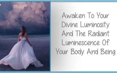 Awakening To The Luminosity And Radiance Of Your Being