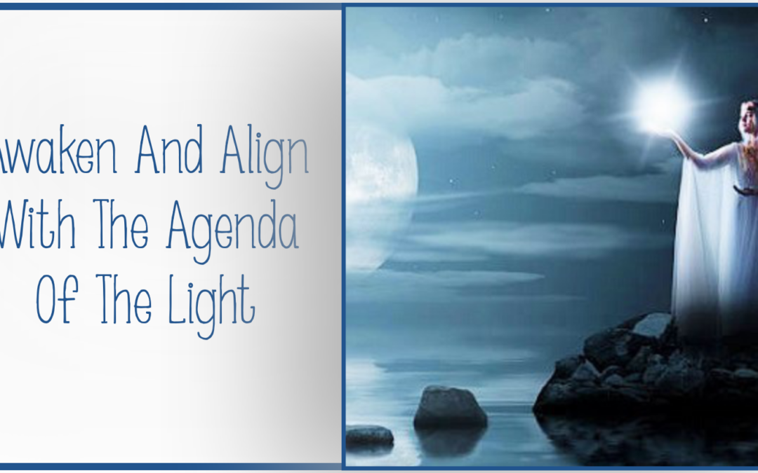 Awaken and Align with The Agenda Of The Light