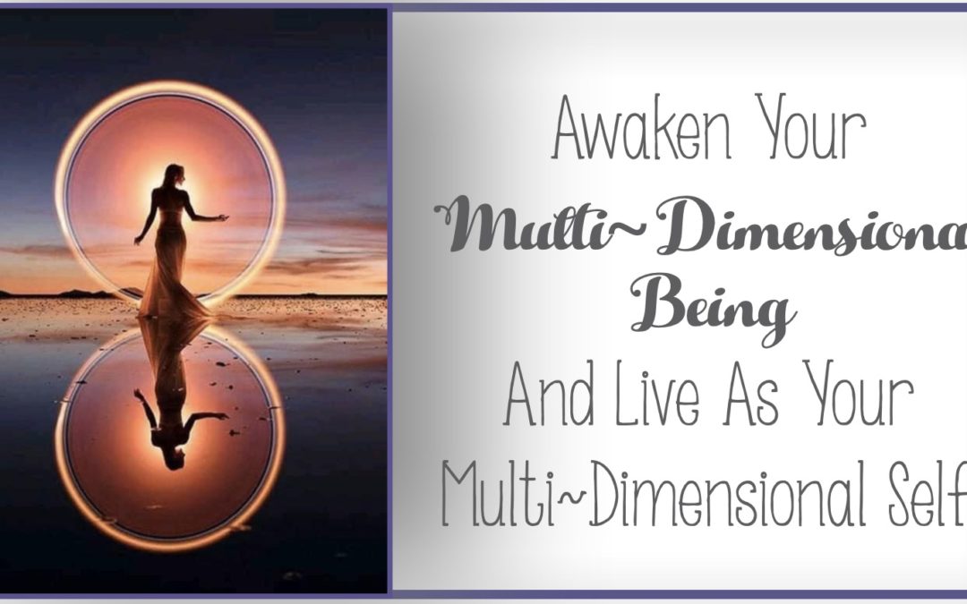 Awaken Your Multi~Dimensional Being  And The Infinite Within…